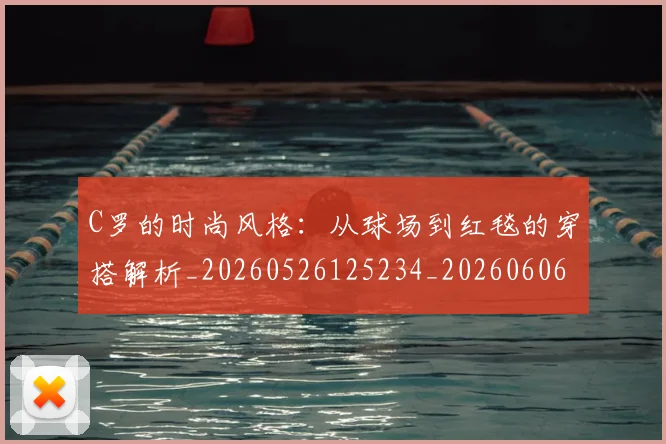 C罗的时尚风格:从球场到红毯的穿搭解析_20260526125234_20260606165425
