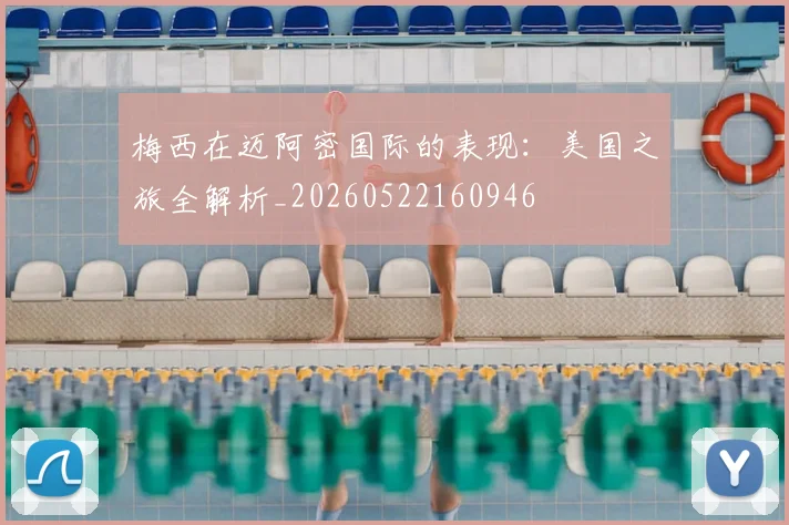 梅西在迈阿密国际的表现:美国之旅全解析_20260522160946